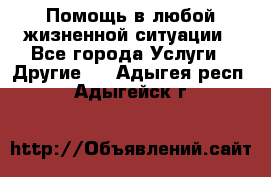 Помощь в любой жизненной ситуации - Все города Услуги » Другие   . Адыгея респ.,Адыгейск г.